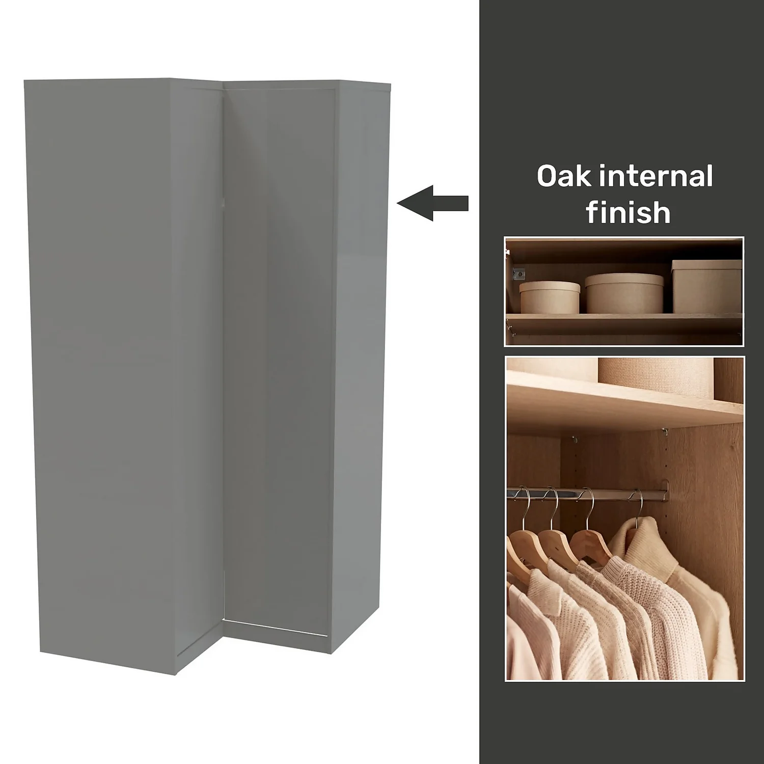 House Beautiful Honest Fitted Look Corner Wardrobe, Oak Effect Carcass - Gloss Grey Slab Doors (W) 1073mm x (H) 2226mm House Beautiful Honest Fitted Look Corner Wardrobe, Oak Effect Carcass - Gloss Grey Slab Doors (W) 1073mm X (H) 2226mm -Famous Furniture Store 13999805 7115052689826156